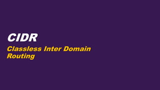 Classless Inter Domain
Routing
CIDR
 