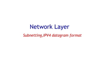 Network Layer
Subnetting,IPV4 datagram format
 
