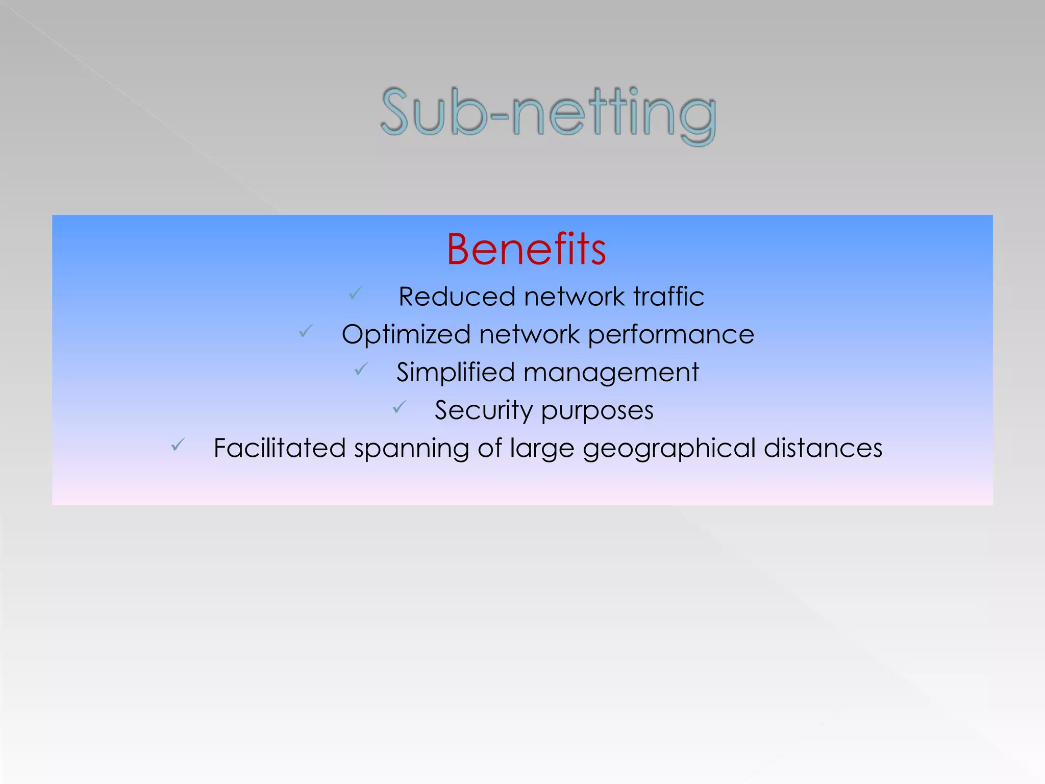 Benefits Reduced network traffic Optimized network performance Simplified management Security purposes  Facilitated spanning of large geographical distances 