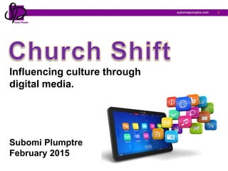 1
Influencing culture through
digital media.
Subomi Plumptre
February 2015
1
 