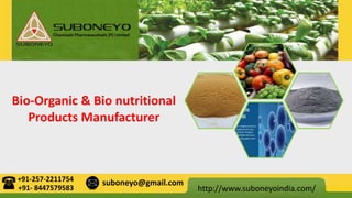 http://www.suboneyoindia.com/
+91-257-2211754 suboneyo@gmail.com
+91- 8447579583
Bio-Organic & Bio nutritional
Products Manufacturer
 