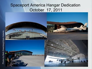 Spaceport America Hangar Dedication
                                                    October 17, 2011
Photos by Mark Greenberg/Virgin Galactic
 