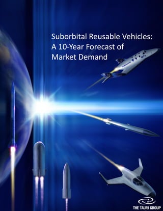 Suborbital Reusable Vehicles:
A 10-Year Forecast of
Market Demand
 