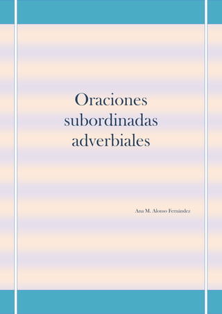 Oraciones
subordinadas
adverbiales
Ana M. Alonso Fernández
 