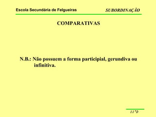 COMPARATIVAS N.B.: Não possuem a forma participial, gerundiva ou  infinitiva.  