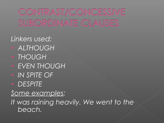 Linkers used:
• ALTHOUGH
• THOUGH
• EVEN THOUGH
• IN SPITE OF
• DESPITE
Some examples:
It was raining heavily. We went to the
beach.
 
