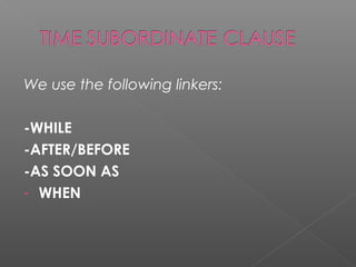 We use the following linkers:
-WHILE
-AFTER/BEFORE
-AS SOON AS
- WHEN
 