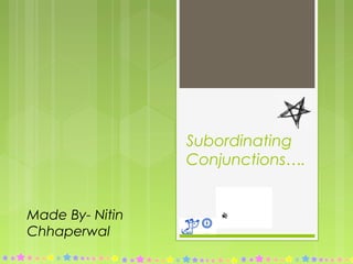 Subordinating
Conjunctions….
Made By- Nitin
Chhaperwal
 