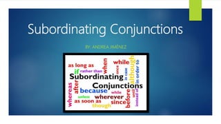 Subordinating Conjunctions
BY: ANDREA JIMÉNEZ
 