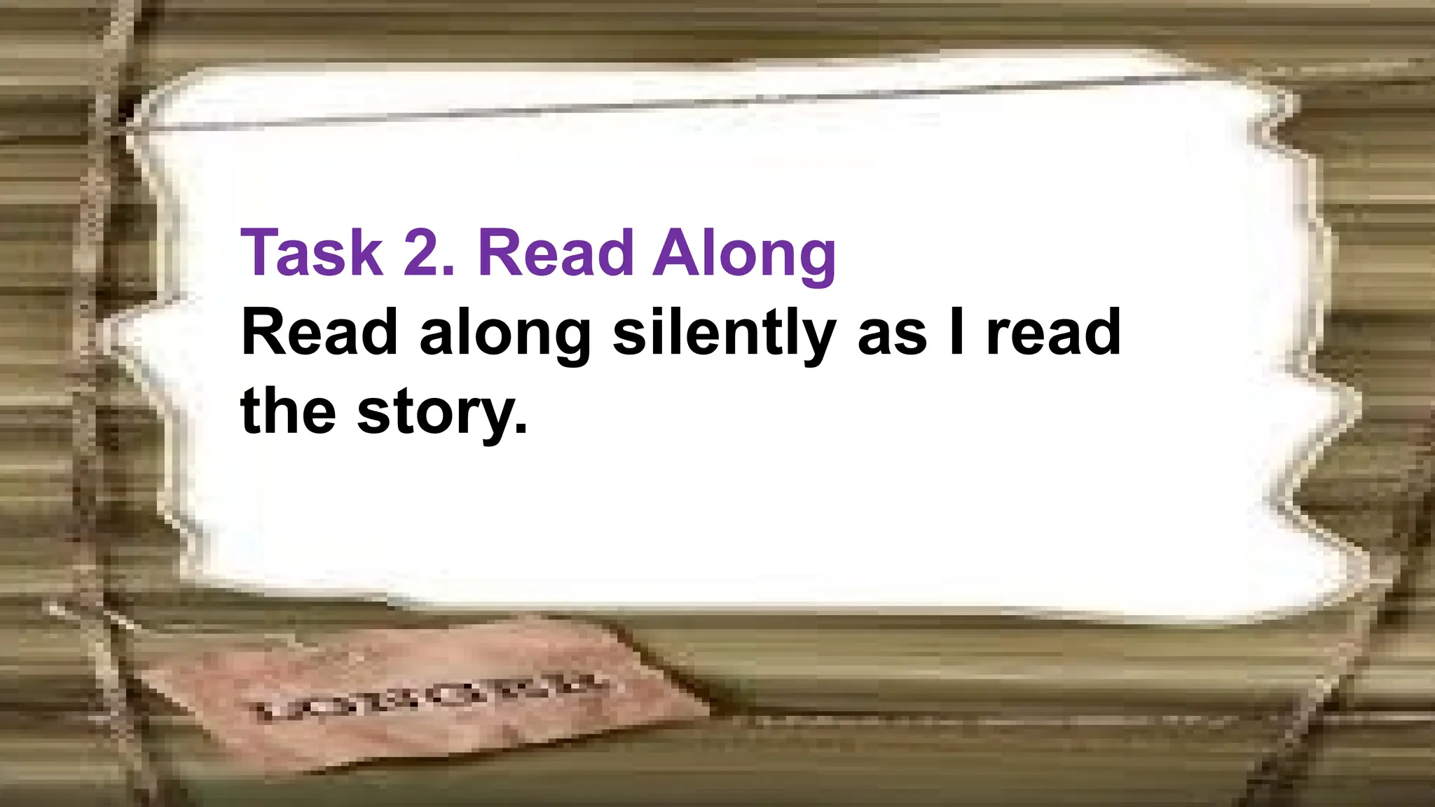 Task 2. Read Along
Read along silently as I read
the story.
 