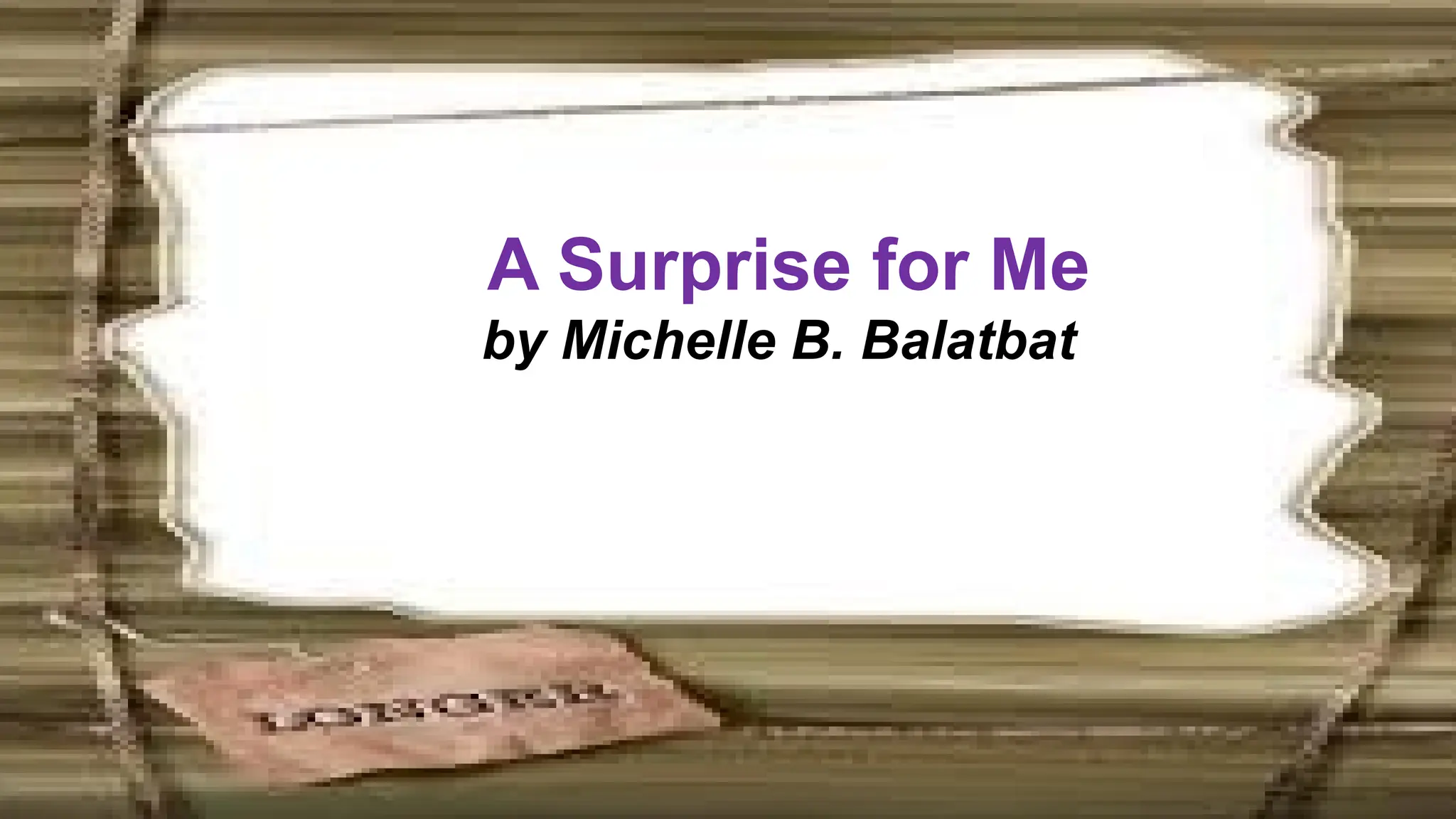 A Surprise for Me
by Michelle B. Balatbat
 
