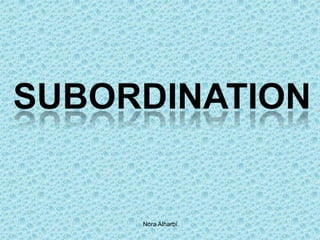 Subordination  Nora Alharbi 