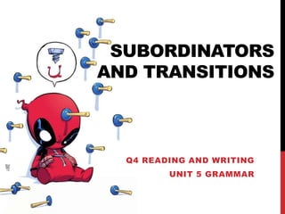 SUBORDINATORS
AND TRANSITIONS
Q4 READING AND WRITING
UNIT 5 GRAMMAR
 