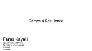 Games 4 Resilience



Fares Kayali
igw.tuwien.ac.at/fares
fares@igw.tuwien.ac.at
@faresK
@faresK
 