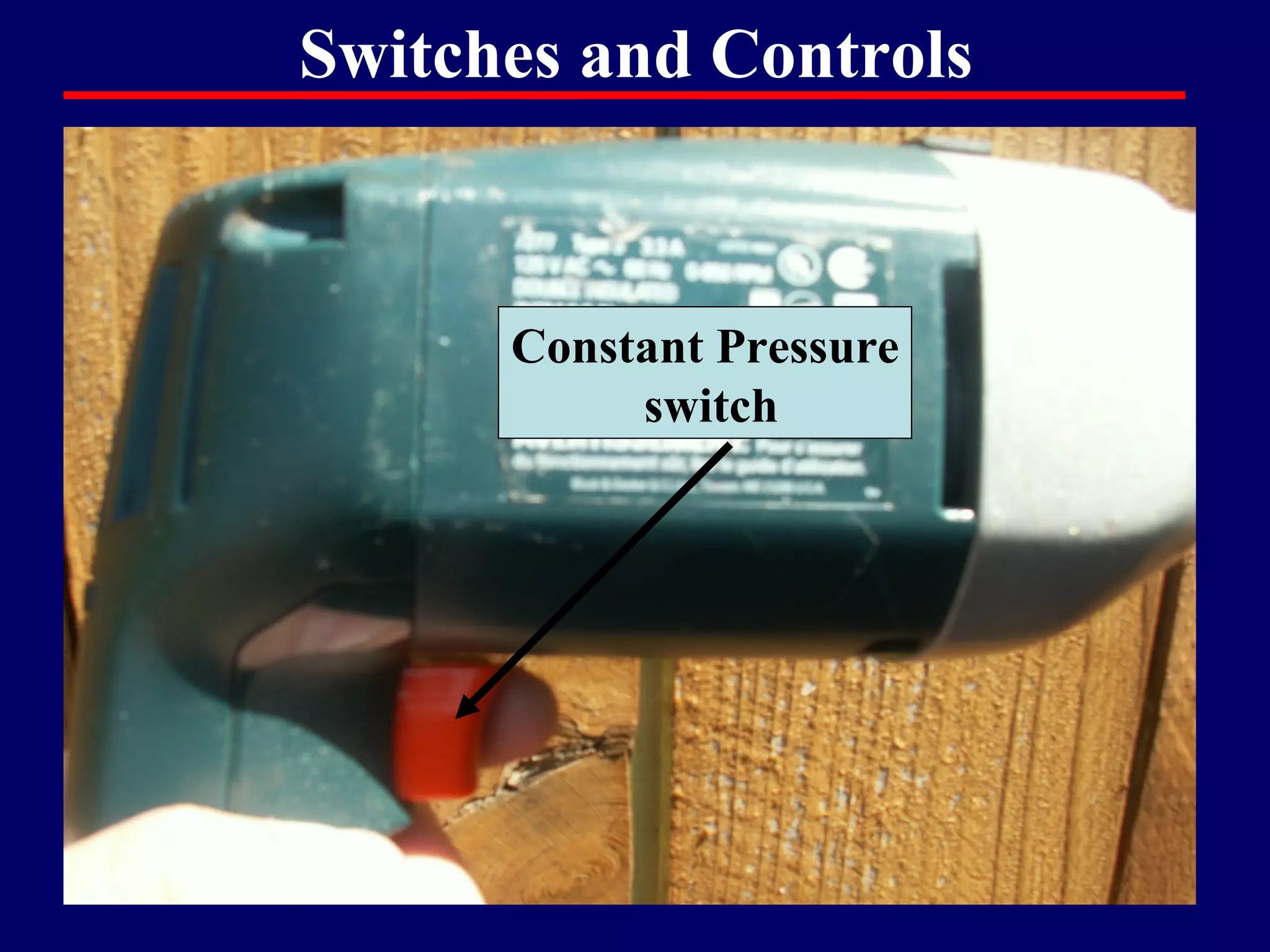 Switches and Controls



      Constant Pressure
           switch




                          17
 