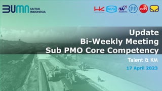 0
Update
Bi-Weekly Meeting
Sub PMO Core Competency
17 April 2023
Talent & KM
 