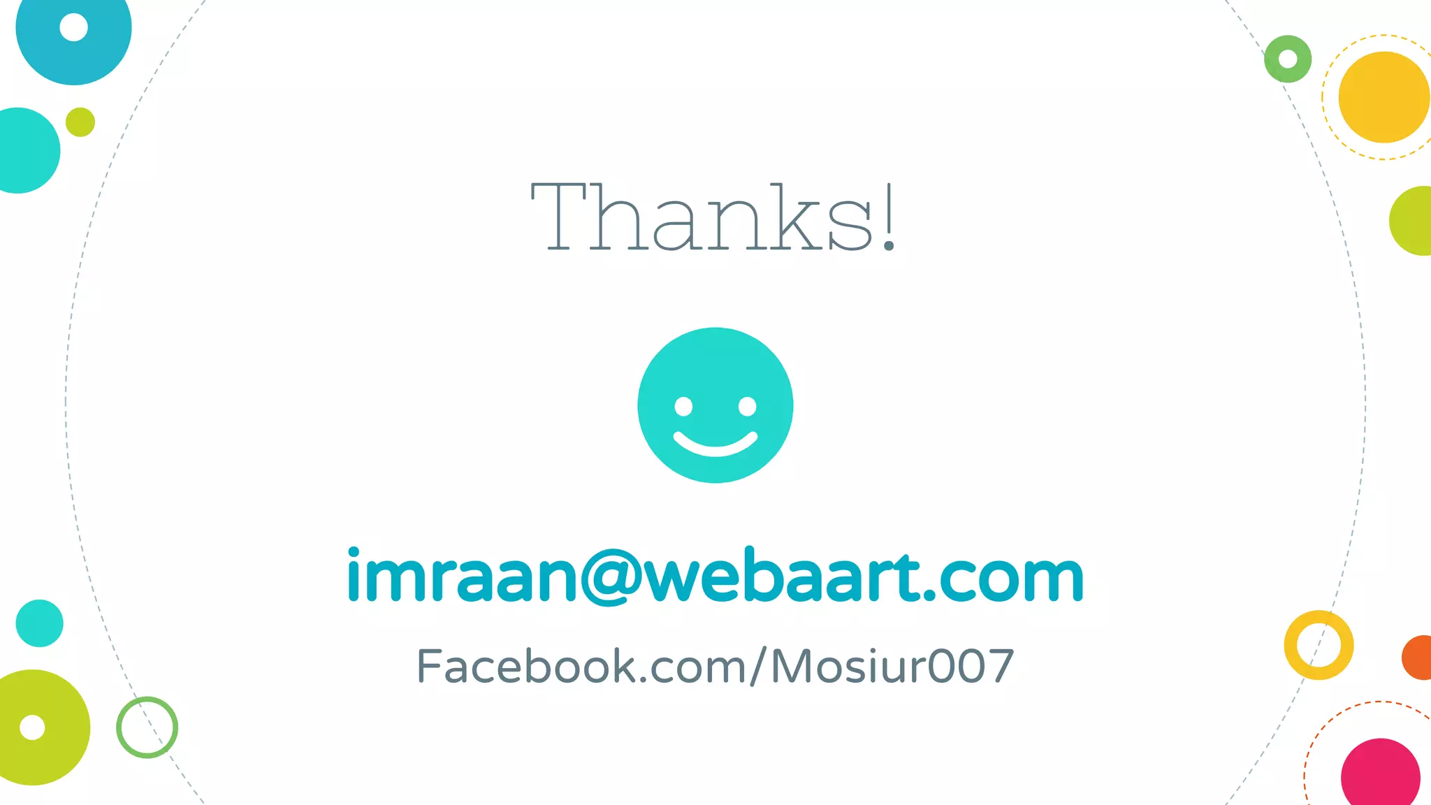 Thanks!
imraan@webaart.com
Facebook.com/Mosiur007
 
