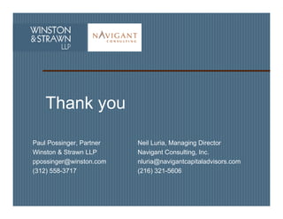 Thank you
Paul Possinger, Partner
Winston & Strawn LLP
ppossinger@winston.com
(312) 558-3717
Neil Luria, Managing Director
Navigant Consulting, Inc.
nluria@navigantcapitaladvisors.com
(216) 321-5606
 