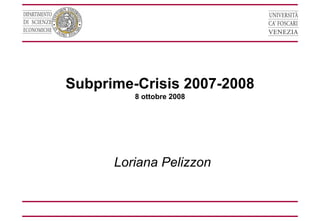 Subprime-Crisis 2007-2008
         8 ottobre 2008




      Loriana Pelizzon
 