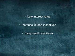 • Low interest rates
• Increase in loan incentives
• Easy credit conditions
 