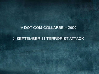 DOT COM COLLAPSE – 2000
 SEPTEMBER 11 TERRORIST ATTACK
 