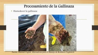 Procesamiento de la Gallinaza
• Humedecer la gallinaza
Fuente: Manual Digital. Alternativas para el Manejo de Residuos Orgánicos
 
