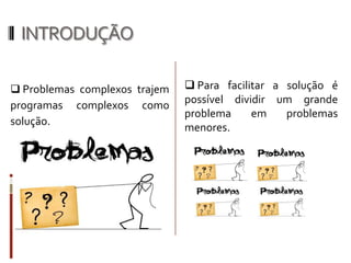 INTRODUÇÃO Problemas complexos trajem programas complexos como solução.