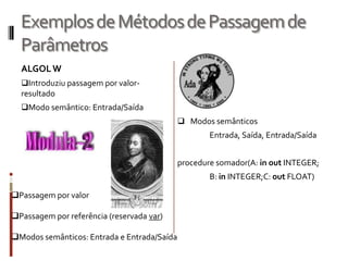 Parâmetros formais que 	permitem a transferência 	de dados ao chamadorFUNÇÕESCREATE [OR REPLACE] FUNCTION nome_da_função    [ ( [(parâmetro, (parâmetro]) ]    RETURN tipodavariável de retornoIS | AS    [sessão de declaração]BEGIN    sessão de execução[EXCEPTION   sessão de excessão]END [nomedafunção];Semanticamente modeladas em funções matemáticasClassificadas como modelo confiável.O valor produzido por uma função é retornado ao código chamador, substituindo efetivamente a própria chamada.Pode definir novos operadores determinados pelos usuários, como, por exemplo, a exponenciação.