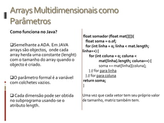 Variáveis que existem o tempo todo.Lembrando Variáveis locais dinâmicasSão alocadas quando o subprograma se inicia e desalocadas quando ele é finalizado.O ambiente local é criado em cada ativação.  Vantagens: Permitem recursividadeA memória utilizada pela pilha pode ser compartilhada entre subprogramas.Desvantagens:Tempo de reservar e libertar memória.Acesso pode ser indireto ao invés do acesso direto da estáticaNão pode reter valores de variáveis locais entre chamadas