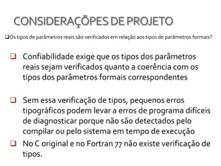 Exemplo no caso do C ou C++ int somador (intlist [ ], intlistlen) {staticint soma = 0;intcont;	for (cont = 0; cont < listlen; cont ++)		soma += list [cont];return soma;}Só vai ser estática a menos que seja delcarada como static.