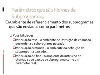 Modelo Semântico de Passagem de ParâmetrosOs parâmetros formais (lembram-se?) são caracterizados por um de três modelos significados diferentes.