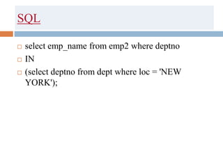 SQL
 select emp_name from emp2 where deptno
 IN
 (select deptno from dept where loc = 'NEW
YORK');
 