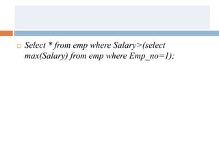  Select * from emp where Salary>(select
max(Salary) from emp where Emp_no=1);
 