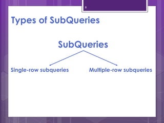 8
Types of SubQueries
SubQueries
Single-row subqueries Multiple-row subqueries
 