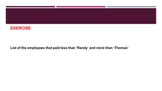 EXERCISE
List of the employees that paid less than ’Randy’ and more than ‘Thomas’
 