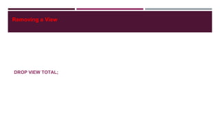 Removing a View
DROP VIEW TOTAL;
 