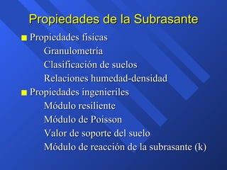 Propiedades de la Subrasante <ul><li>Propiedades fisicas </li></ul><ul><li>Granulometría </li></ul><ul><li>Clasificación d...