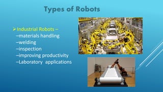 Industrial Robots –
–materials handling
–welding
–inspection
–improving productivity
–Laboratory applications
 