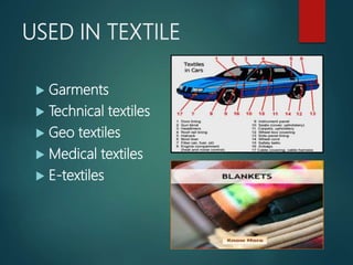 USED IN TEXTILE
 Garments
 Technical textiles
 Geo textiles
 Medical textiles
 E-textiles
 