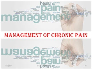 MANAGEMENT of chroNic pAiN
5/1/2017 46Chronic Pain Management
 