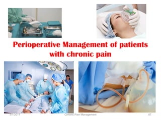 Perioperative Management of patients
with chronic pain
5/1/2017 Chronic Pain Management 87
 