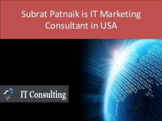 Subrat Patnaik is IT Marketing
Consultant in USA
 