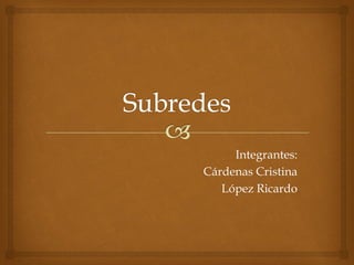 Integrantes:
Cárdenas Cristina
   López Ricardo
 