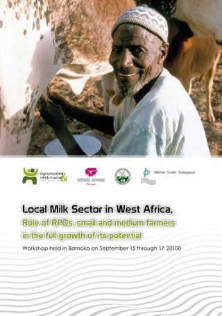 Local Milk Sector in West Africa,
Role of RPOs, small and medium farmers
in the full growth of its potential
Workshop held in Bamako on September 15 through 17, 20100
 