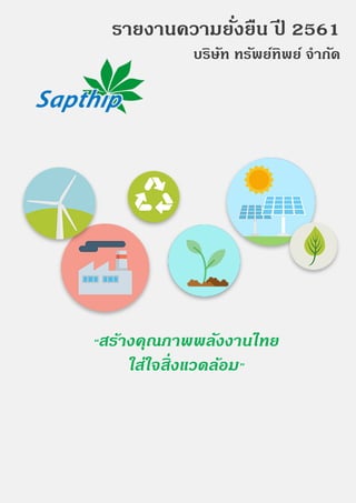 รายงานความยั่งยืน ปี 2561
บริษัท ทรัพย์ทิพย์ จํากัด
“สร้างคุณภาพพลังงานไทย
ใส่ใจสิ่งแวดล้อม”
 
