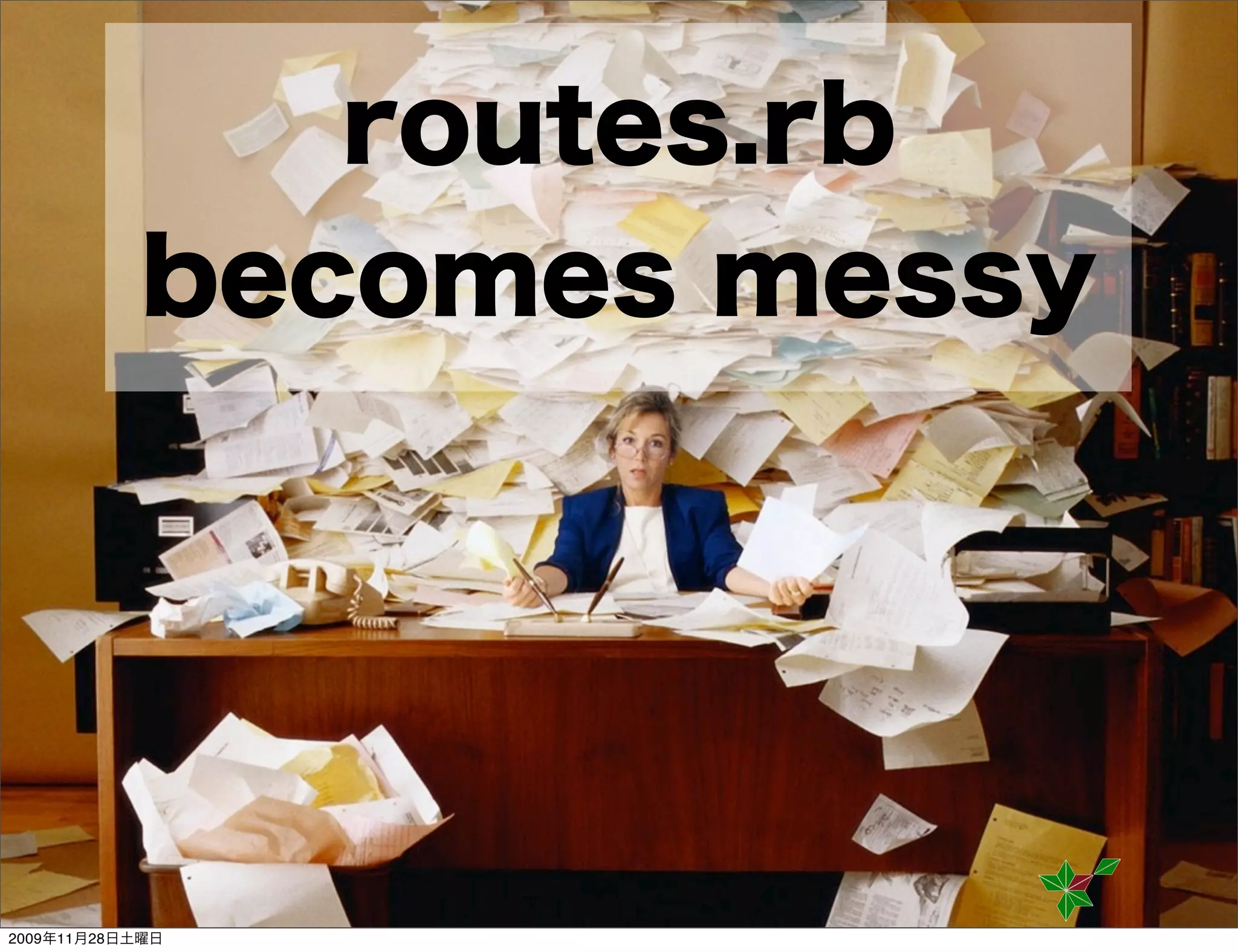 RubyConf routes.rb becomes messy 株式会社万葉 2009年11月28日土曜日 