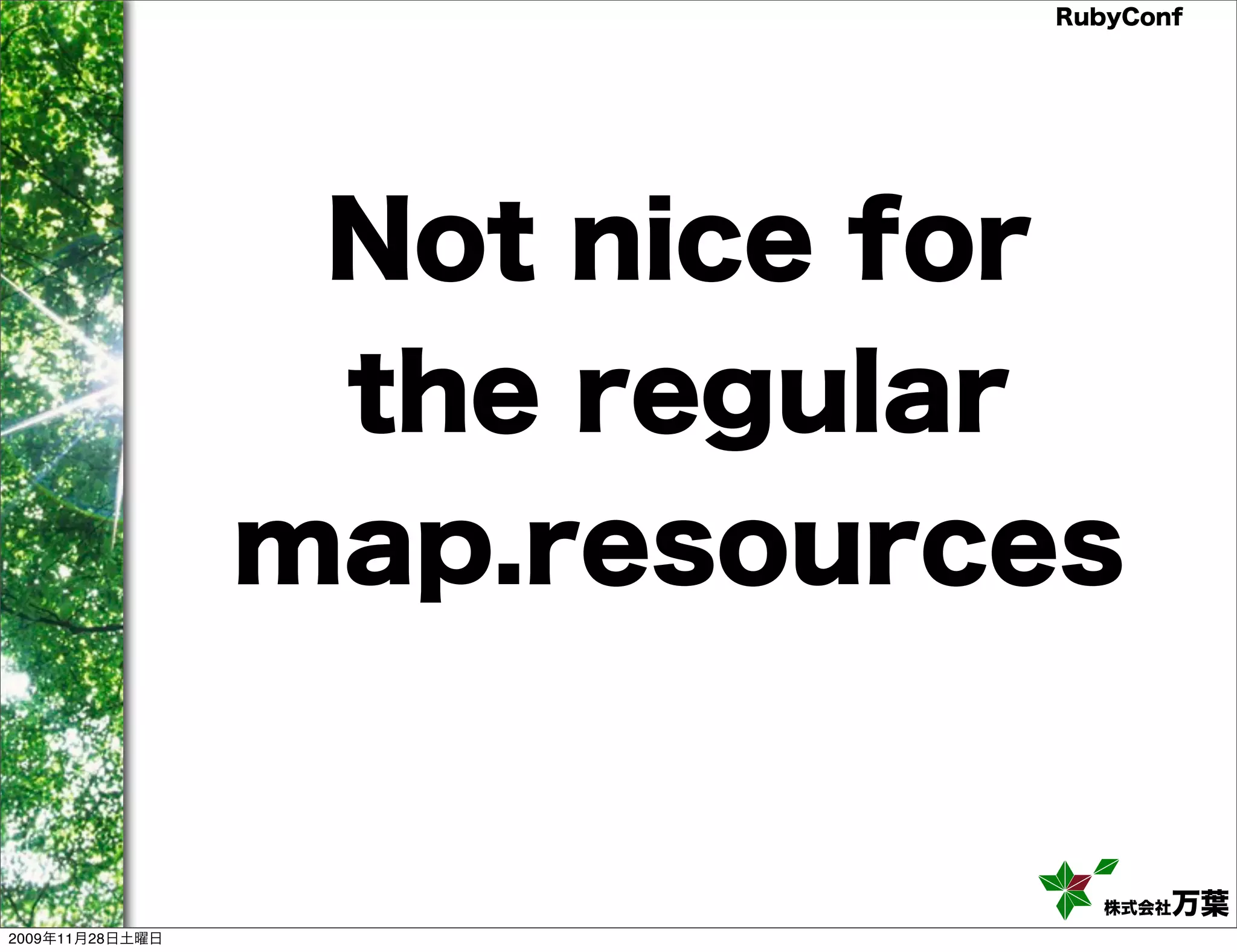 RubyConf Not nice for the regular map.resources 株式会社万葉 2009年11月28日土曜日 