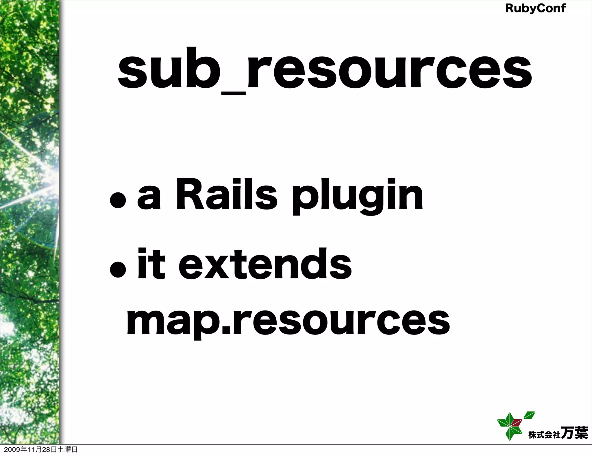 RubyConf sub_resources •a Rails plugin • it extends map.resources 株式会社万葉 2009年11月28日土曜日 