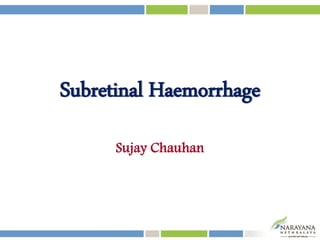 Subretinal Haemorrhage
Sujay Chauhan
 