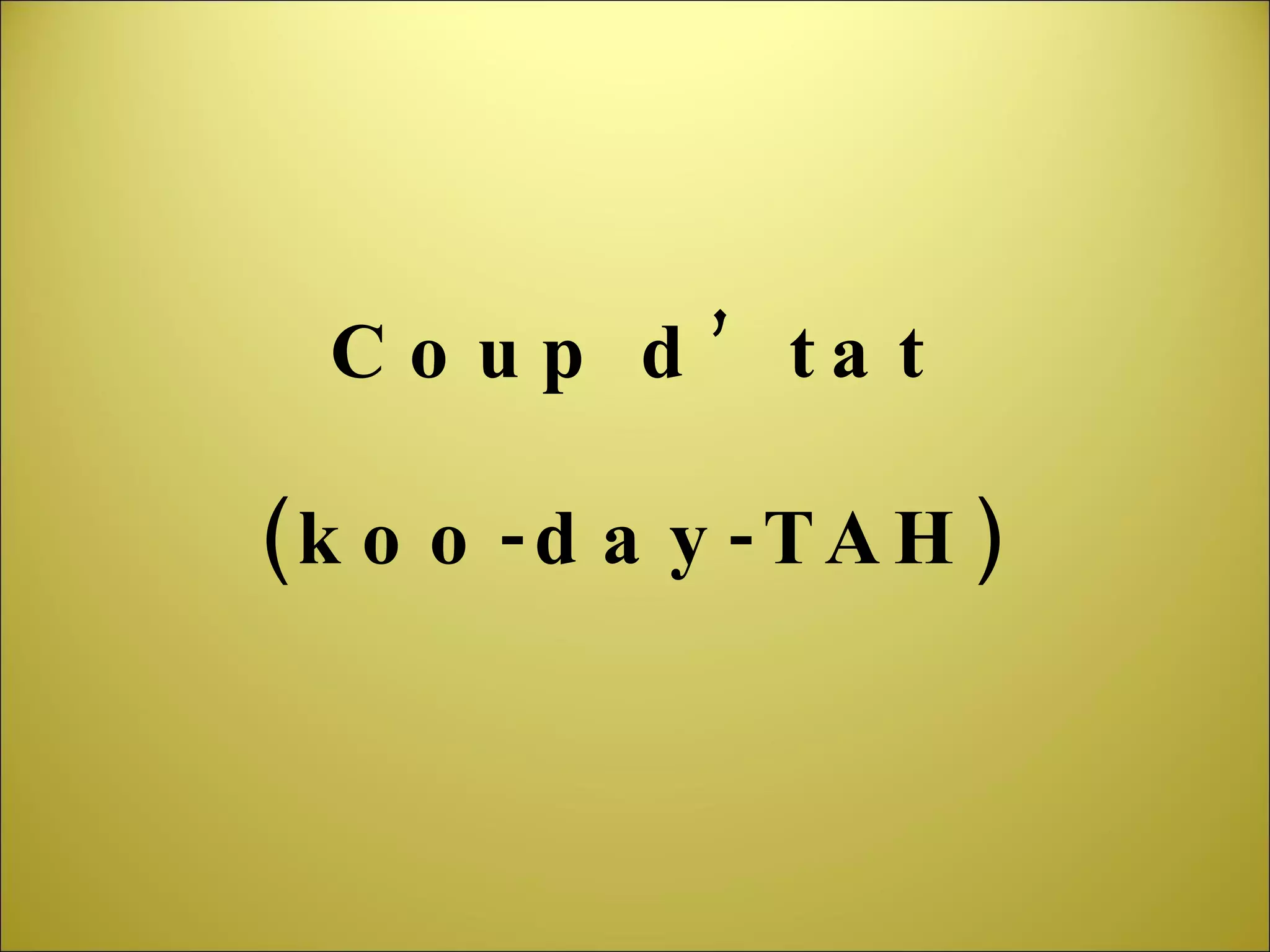 Coup d’tat (koo-day-TAH) 